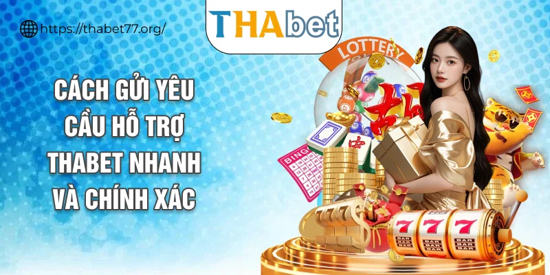Cách gửi yêu cầu hỗ trợ THABET nhanh và chính xác