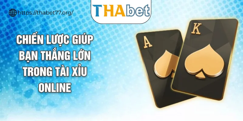 Chiến lược giúp bạn thắng lớn trong tài xỉu online
