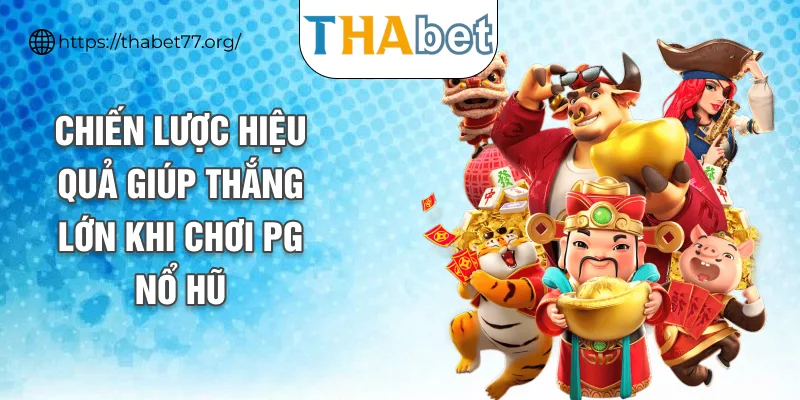 Chiến lược hiệu quả giúp thắng lớn khi chơi PG nổ hũ