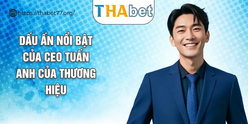 Dấu ấn nổi bật của CEO Tuấn Anh của thương hiệu