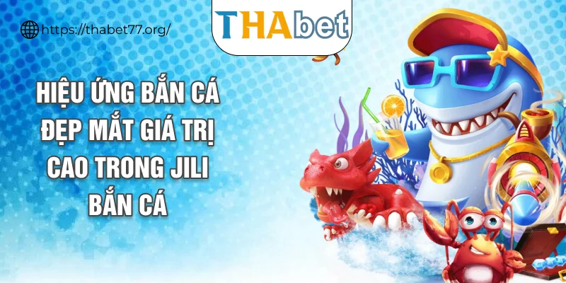 Hiệu ứng bắn cá đẹp mắt giá trị cao trong Jili bắn cá