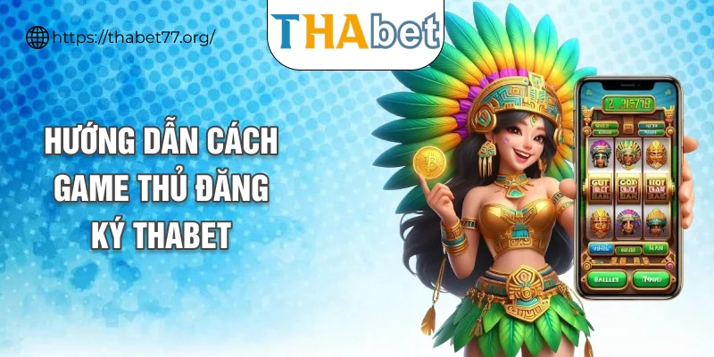 Hướng dẫn cách game thủ đăng ký THABET