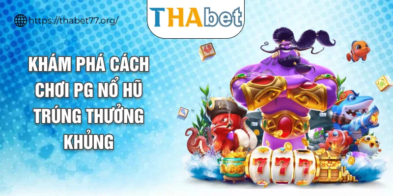 Khám phá cách chơi PG nổ hũ trúng thưởng khủng
