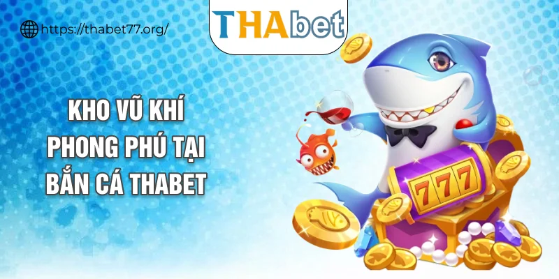 Kho vũ khí phong phú tại bắn cá THABET
