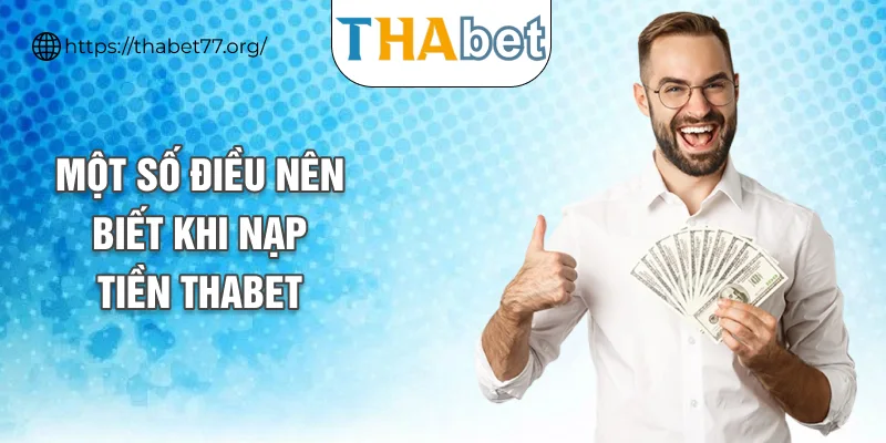 Một số điều nên biết khi nạp tiền THABET