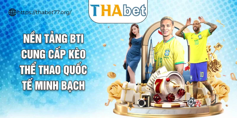 Nền tảng BTI cung cấp kèo thể thao quốc tế minh bạch
