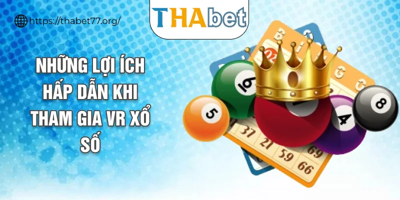 Những lợi ích hấp dẫn khi tham gia VR xổ số