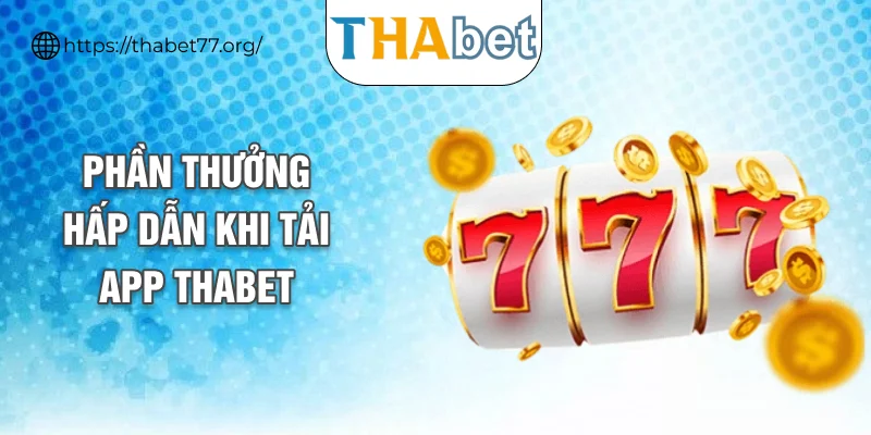 Phần thưởng hấp dẫn khi tải app THABET