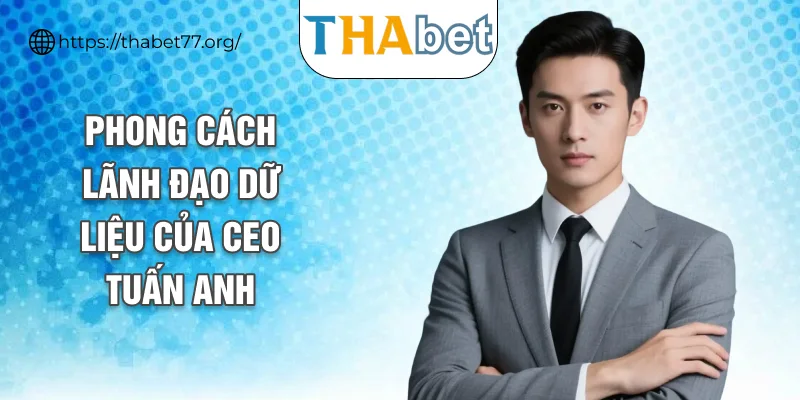 Phong cách lãnh đạo dữ liệu của CEO Tuấn Anh