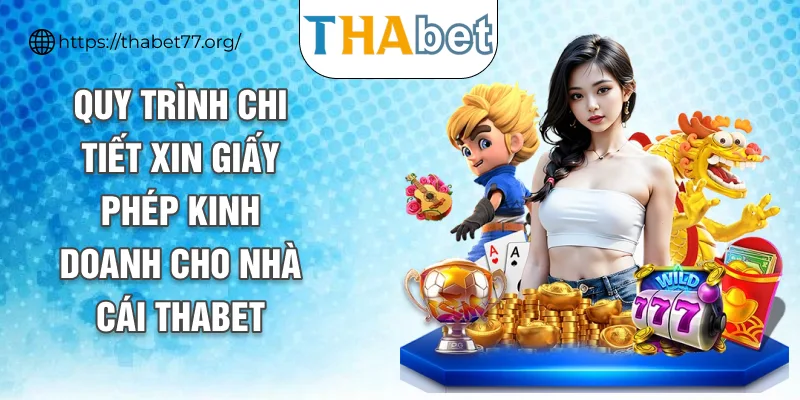 Quy trình chi tiết xin giấy phép kinh doanh cho nhà cái THABET
