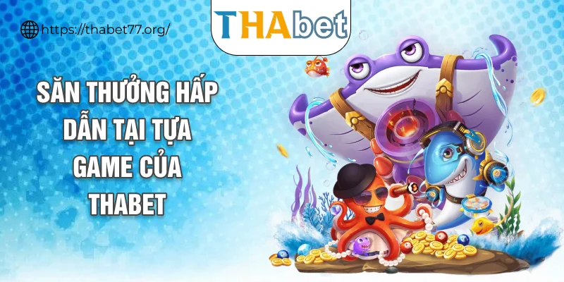 Săn thưởng hấp dẫn tại tựa game của THABET