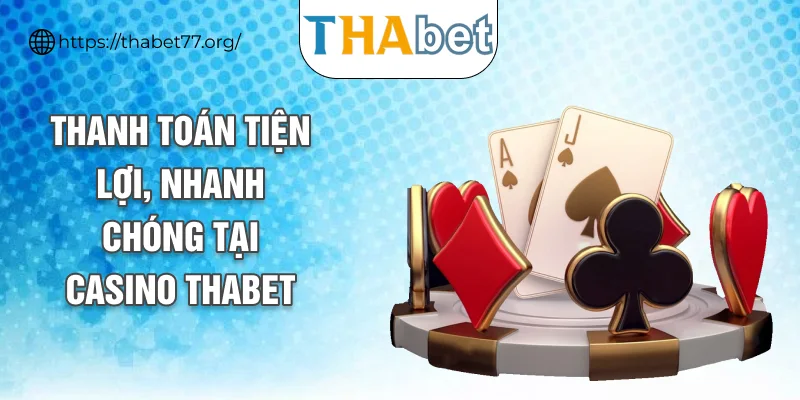 Thanh toán tiện lợi, nhanh chóng tại Casino THABET