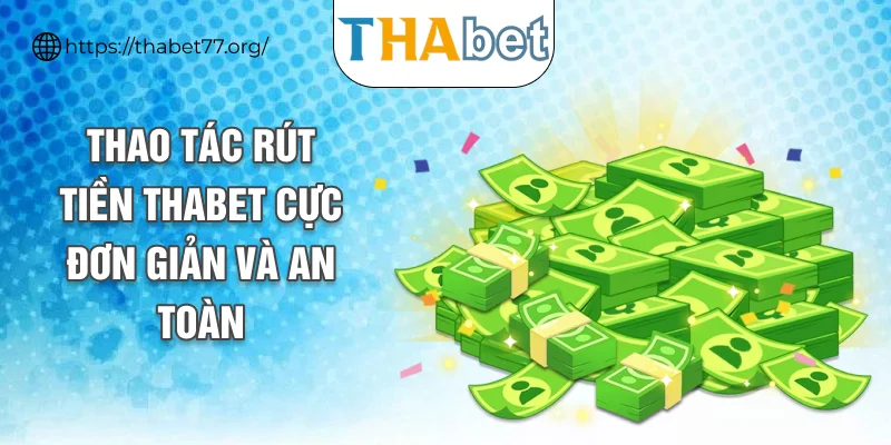 Thao tác rút tiền THABET cực đơn giản và an toàn