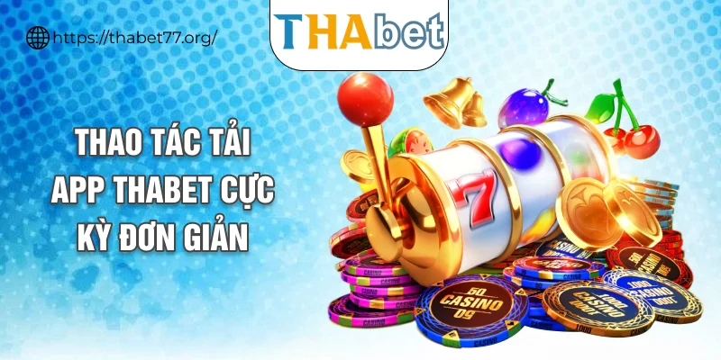 Thao tác tải app THABET cực kỳ đơn giản