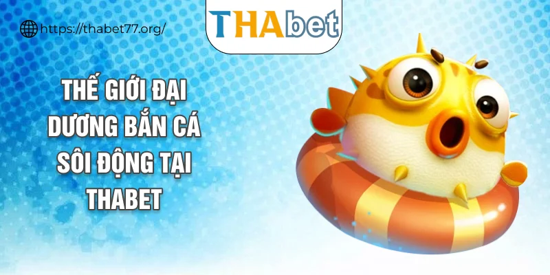 Thế giới đại dương bắn cá sôi động tại THABET