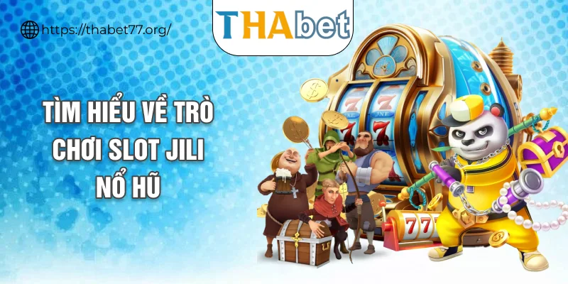 Tìm hiểu về trò chơi slot JILI nổ hũ