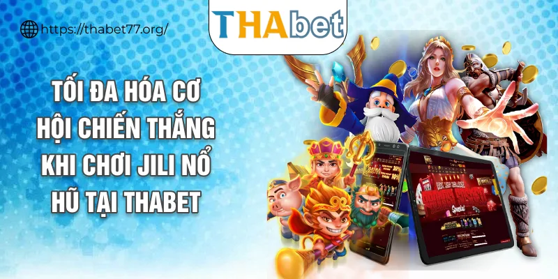Tối đa hóa cơ hội chiến thắng khi chơi JILI nổ hũ tại THABET