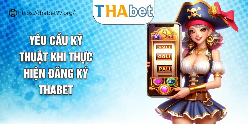 Yêu cầu kỹ thuật khi thực hiện đăng ký THABET